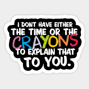 NEITHER THE TIME, NOR THE CRAYONS Sticker